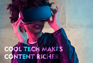 Cool Tech Makes Content Richer - Virtual Reality Goggles