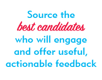 Source the best candidates who will engage and offer useful, actionable feedback